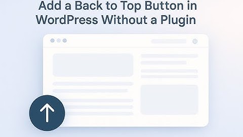 Add a Back to Top Button in WordPress Without a Plugin