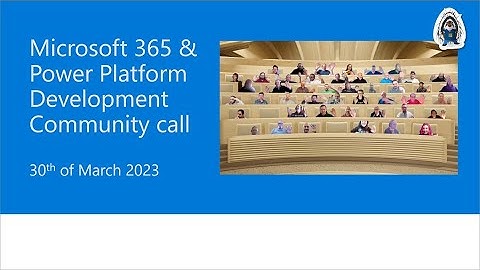Microsoft 365 & Power Platform Development Community call – 30th of March, 2023