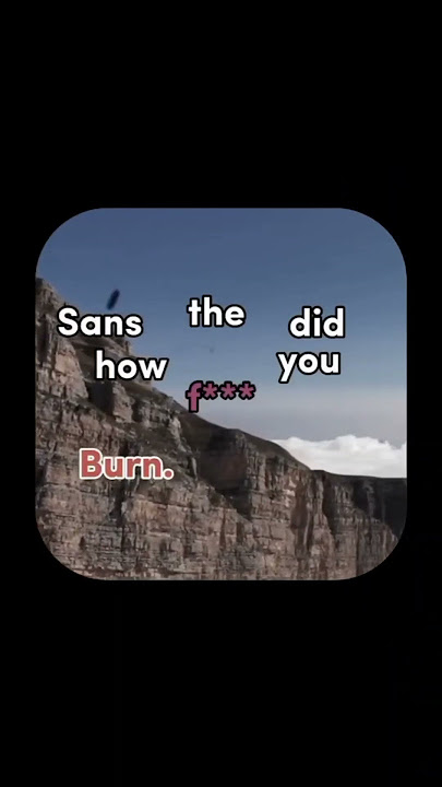 sans burnt the water