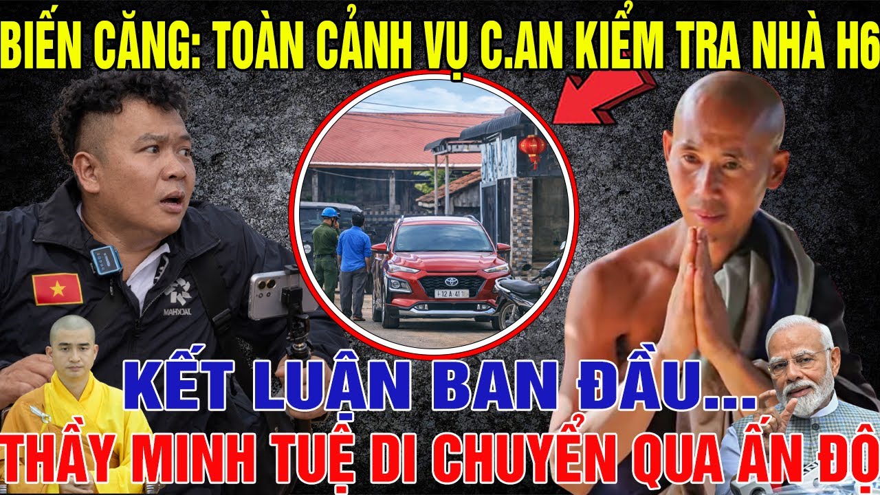 BIẾN CĂNG: Toàn Cảnh Vụ C.AN KIỂM TRA NHÀ H6, Kết Luận Ban Đầu. THẦY Minh Tuệ DI CHUYỂN QUA ẤN ĐỘ