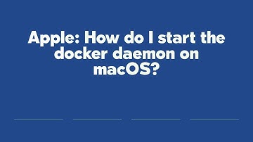 Apple: How do I start the docker daemon on macOS?