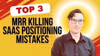 Fix The 3 Basic Mistakes In Your SaaS Positioning That Kill MRR.