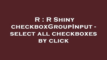 R : R Shiny checkboxGroupInput - select all checkboxes by click