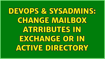 DevOps & SysAdmins: Change Mailbox atrributes in exchange or in active directory (2 Solutions!!)