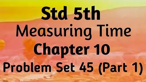Std 5th maths (SSC) ~ Measuring Time ~ Problem set 45 (Part 1)