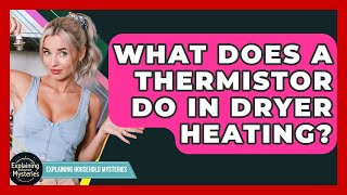 What Does A Thermistor Do In Dryer Heating? - Explaining Household Mysteries