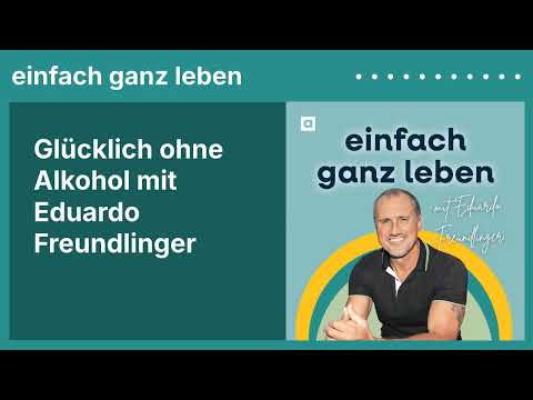 Glücklich ohne Alkohol mit Eduardo Freundlinger | einfach ganz leben
