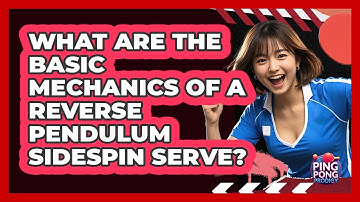 What Are The Basic Mechanics Of A Reverse Pendulum Sidespin Serve? - Ping Pong Prodigy