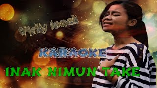 INAK NIMUN TAKE || VERSI KARAOKE || VIKCY LONEK