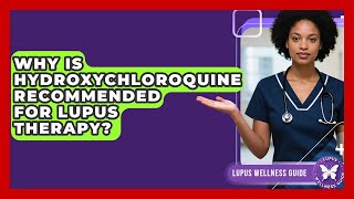 Why Is Hydroxychloroquine Recommended for Lupus Therapy? | Lupus Wellness Guide