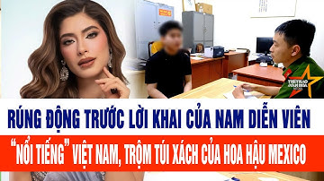Rúng động trước lời khai của nam diễn viên “nổi tiếng” Việt Nam trộm túi xách của Hoa hậu Mexico