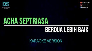 Acha septriasa - berdua lebih baik (karaoke version) tanpa vokal