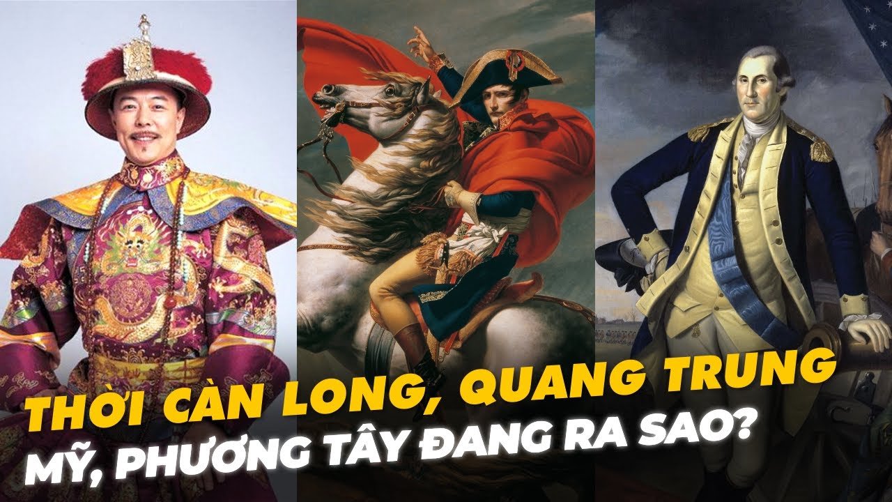 THỜI CÀN LONG, QUANG TRUNG - MỸ, PHƯƠNG TÂY ĐANG RA SAO?
