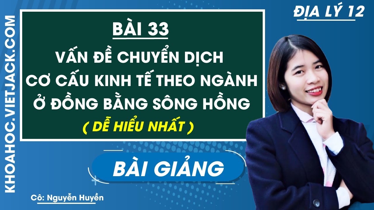 Vấn đề chuyển dịch cơ cấu kinh tế theo ngành ở Đồng bằng sông Hồng - Bài 33 - Địa 12 (DỄ HIỂU NHẤT)