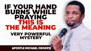 IF YOUR HAND BURNS WHILE PRAYING THIS IS THE MEANING || APOSTLE MICHAEL OROKPO