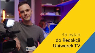 45 pytań do Redakcji Uniwerek.TV