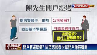 開戶有這麼難? 民眾怨國泰世華開戶像被審問－民視新聞