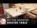 Vise Mounted Router Table