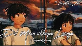 Dil Mein Chhupa Loonga - {Slowed Reverb}