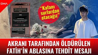 Akranı Tarafından Öldürülen 15 Yaşındaki Fatihin Ablasına Tehdit Mesajı Gönderilmiş