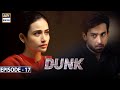 Dunk Episode 17 | 14th April 2021 | ARY Digital Drama