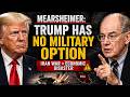 Mearsheimer's Warning — "Trump Has No Military Option" | NPA Expert Analysis