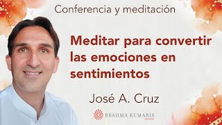 Meditación y conferencia: &quot;Meditar para convertir las emociones en sentimientos&quot;, con José A  Cruz
