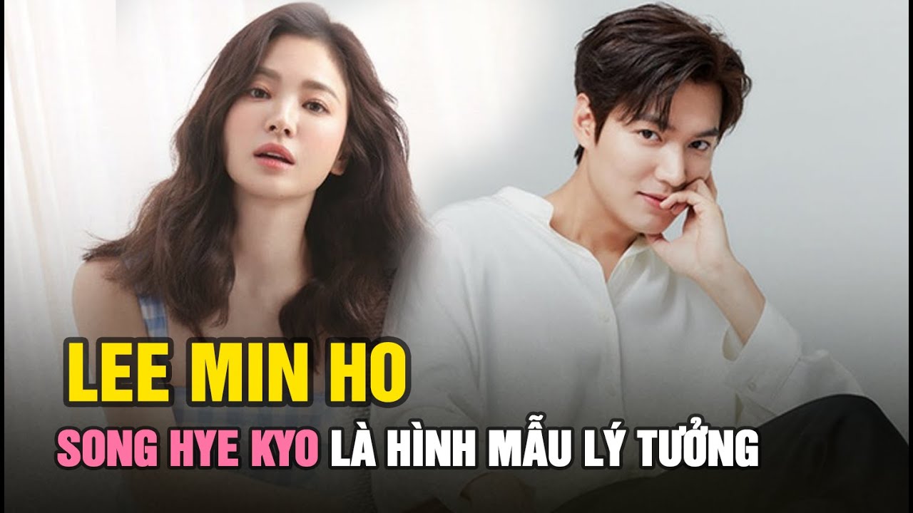 Lee Min Ho: Song Hye Kyo là hình mẫu lý tưởng, mong muốn được “hẹn hò” trên màn ảnh