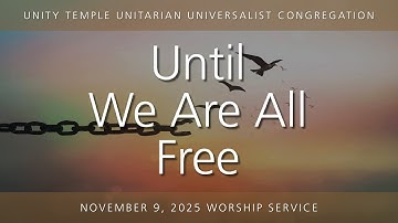 November 9, 2025  |  Until We Are All Free  |  Worship Service