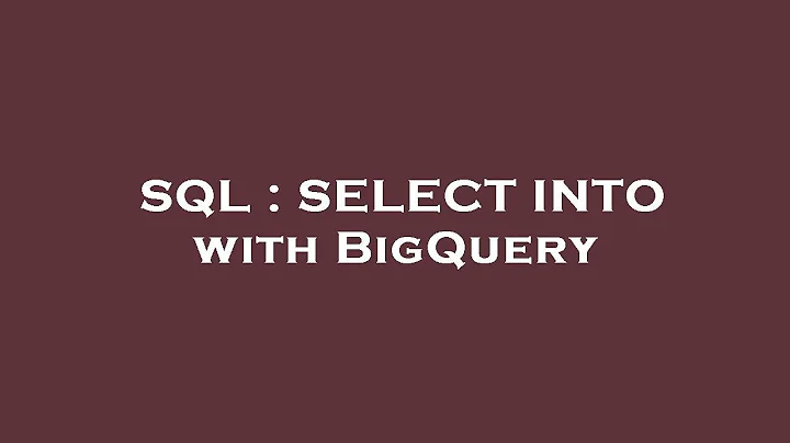 SQL : SELECT INTO with BigQuery