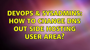 DevOps & SysAdmins: How to change DNS out side hosting user area?