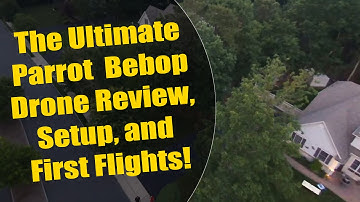Parrot Bebop Drone Review, Setup, and First Flights