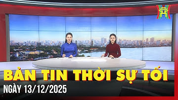 Thời sự Hà Nội tối 13/12/2025: Chuyển từ “quản lý bằng pháp luật” sang “kiến tạo thể chế”,...