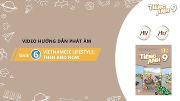 HƯỚNG DẪN PHÁT ÂM LỚP 9 - Unit 6: Vietnamese lifestyle: Then and now - /fl/ and /fr/