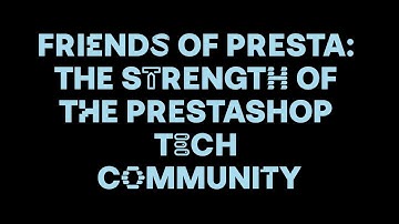 Friends of Presta: the strength of the PrestaShop tech community | PrestaShop Developer Conference