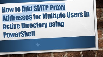 How to Add SMTP Proxy Addresses for Multiple Users in Active Directory using PowerShell