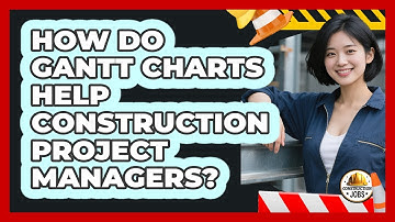 How Do Gantt Charts Help Construction Project Managers? - Construction Jobs