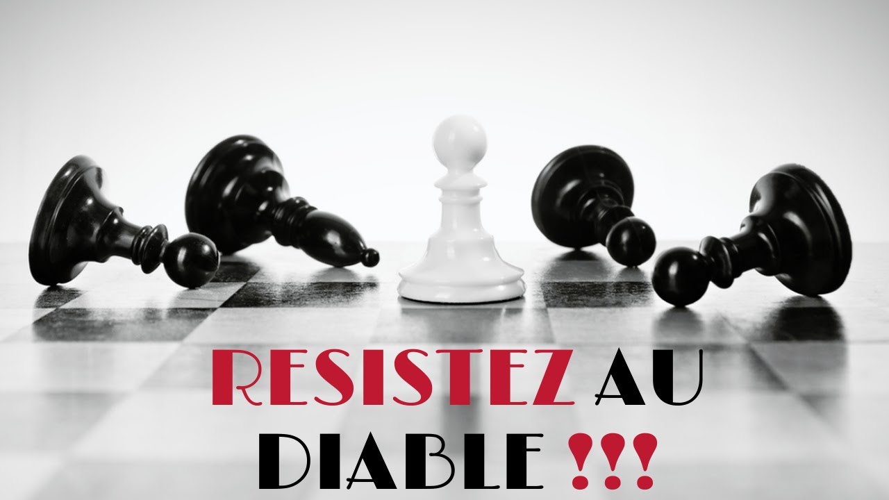 RESISTEZ AU DIABLE ET IL FUIRA LOIN DE VOUS ! - YouTube