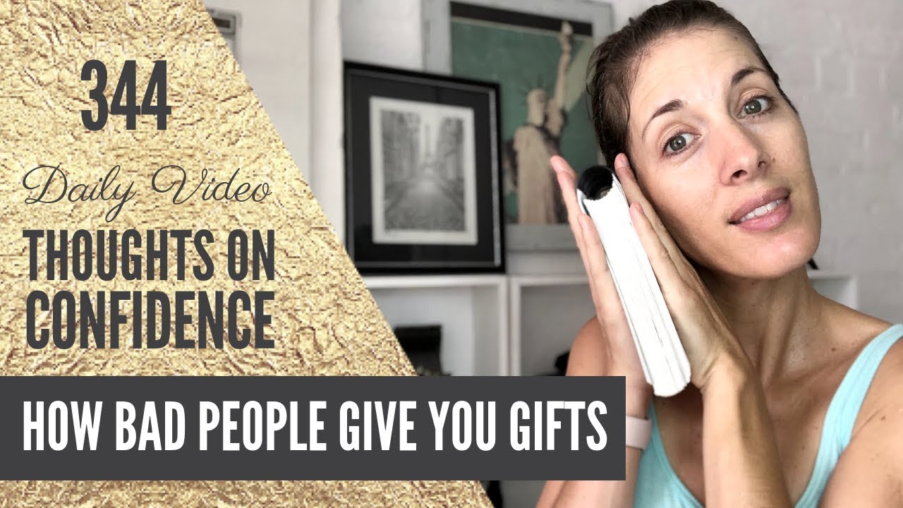 How bad people give you gifts | Day 344 | Thoughts on Confidence How bad people give you gifts | Day 344 | Thoughts on Confidence
