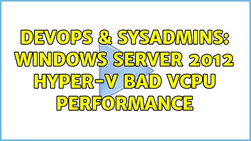 DevOps & SysAdmins: Windows Server 2012 Hyper-V bad vCPU performance (2 Solutions!!)