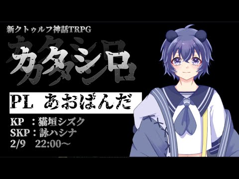 【新クトゥルフ神話TRPG】カタシロ / PL : あおぱんだ