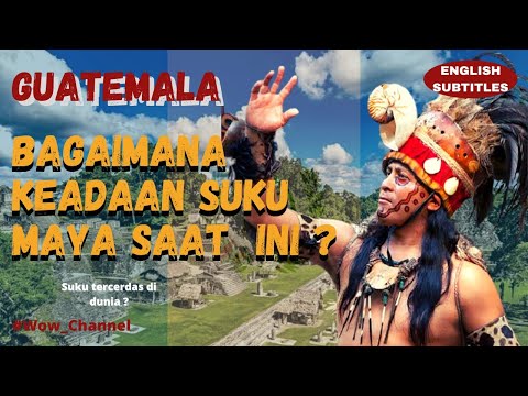 Guatemala dan Peradaban Maya - Begini Keadaan suku maya saat ini !