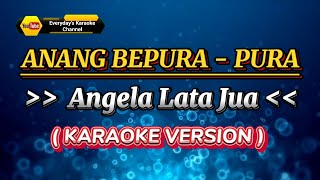 Anang Bepura - Pura - Angela Lata Jua ( Karaoke Version )