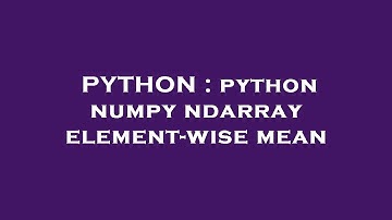 PYTHON : python numpy ndarray element-wise mean
