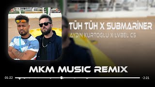 Aydın Kurtoğlu ft. Lvbel C5 - Tüh Tüh X Submarina ( MKM Remix ) Alaaddine Sihirli Lambayı Ben Sattım