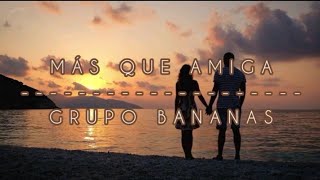 Video thumbnail of "Más que amiga (Letra) - Grupo Bananas"