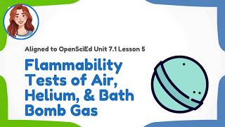 7.1 Lesson 5 Flammability Tests of Air, Helium, & Bath Bomb Gas