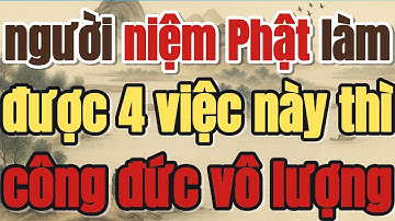 NGƯỜI NIỆM PHẬT MÀ LÀM ĐƯỢC 4 VIỆC NÀY THÌ CÔNG ĐỨC VÔ LƯỢNG - Lời Phật Dạy #loiphatday #phongthuy
