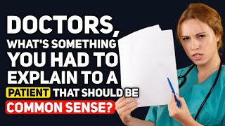 Doctors, What's Something you had to Explain that you thought was COMMON KNOWLEDGE?  Reddit Podcast