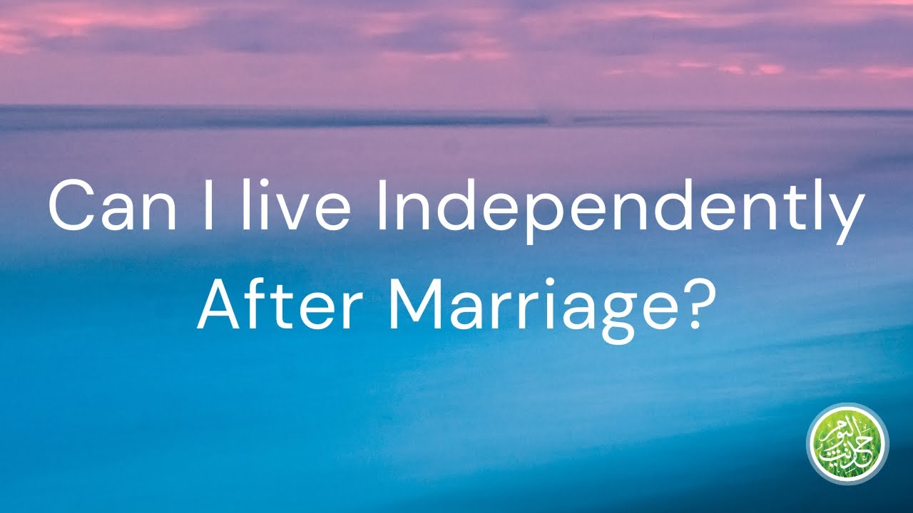 What Does Islam Say About Living Independently After Marriage YouTube